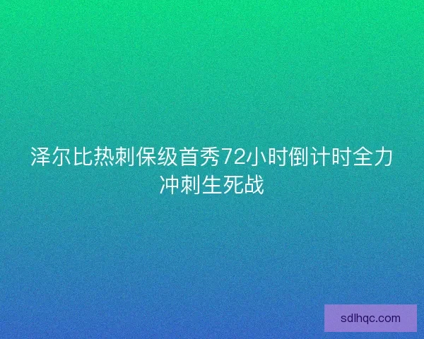 泽尔比热刺保级首秀72小时倒计时全力冲刺生死战